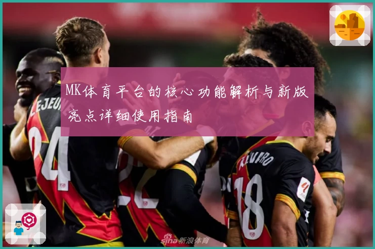 MK体育平台的核心功能解析与新版亮点详细使用指南